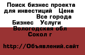 Поиск бизнес-проекта для инвестиций › Цена ­ 2 000 000 - Все города Бизнес » Услуги   . Вологодская обл.,Сокол г.